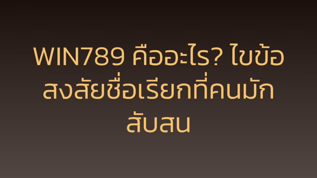 WIN789 คืออะไร? ไขข้อสงสัยชื่อเรียกที่คนมักสับสน